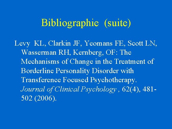 Bibliographie (suite) Levy KL, Clarkin JF, Yeomans FE, Scott LN, Wasserman RH, Kernberg, OF: Bibliographie (suite) Levy KL, Clarkin JF, Yeomans FE, Scott LN, Wasserman RH, Kernberg, OF:
