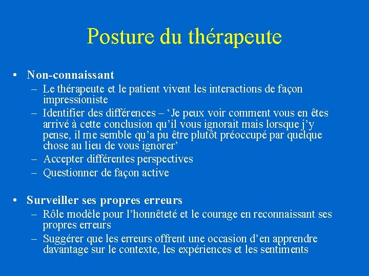 Posture du thérapeute • Non-connaissant – Le thérapeute et le patient vivent les interactions Posture du thérapeute • Non-connaissant – Le thérapeute et le patient vivent les interactions