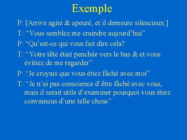 Exemple P: [Arrive agité & apeuré, et il demeure silencieux. ] T: “Vous semblez