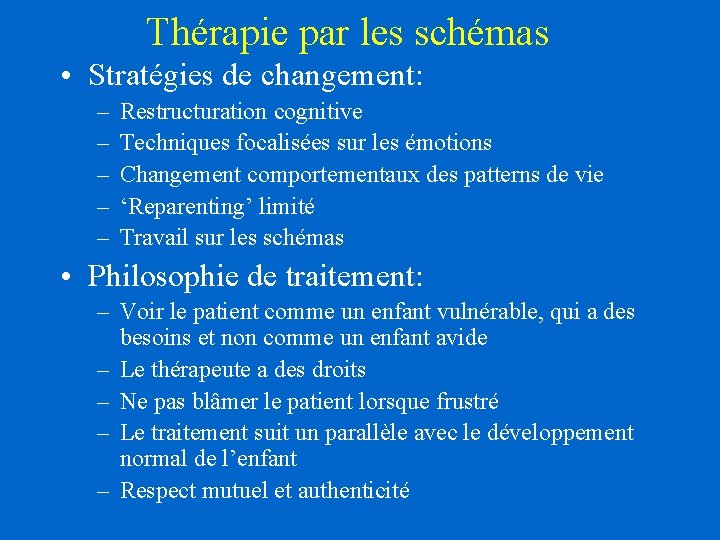 Thérapie par les schémas • Stratégies de changement: – – – Restructuration cognitive Techniques Thérapie par les schémas • Stratégies de changement: – – – Restructuration cognitive Techniques
