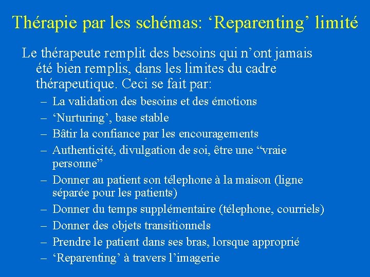 Thérapie par les schémas: ‘Reparenting’ limité Le thérapeute remplit des besoins qui n’ont jamais Thérapie par les schémas: ‘Reparenting’ limité Le thérapeute remplit des besoins qui n’ont jamais
