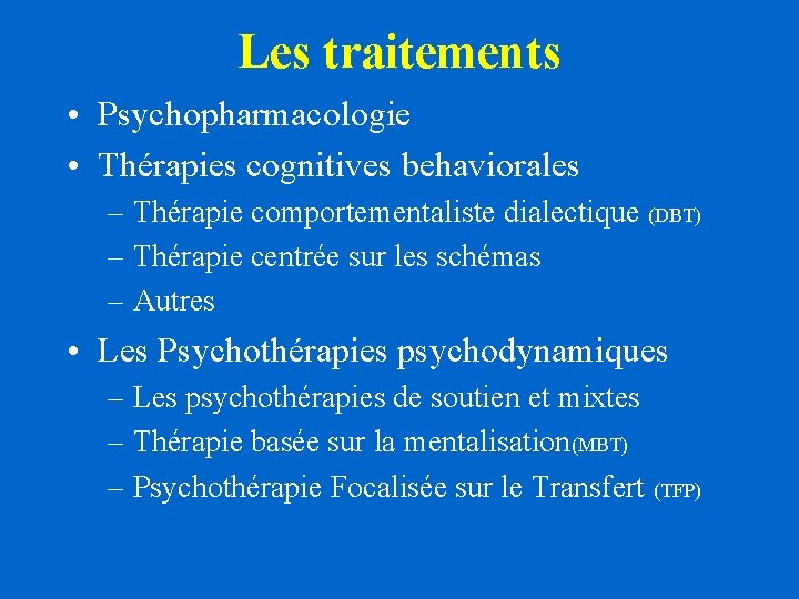 Les traitements • Psychopharmacologie • Thérapies cognitives behaviorales – Thérapie comportementaliste dialectique (DBT) – Les traitements • Psychopharmacologie • Thérapies cognitives behaviorales – Thérapie comportementaliste dialectique (DBT) –