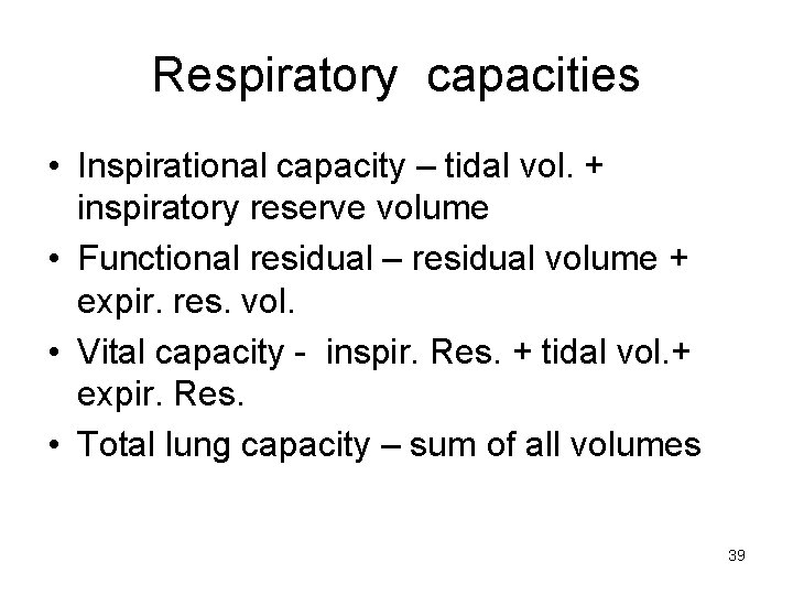 Respiratory capacities • Inspirational capacity – tidal vol. + inspiratory reserve volume • Functional