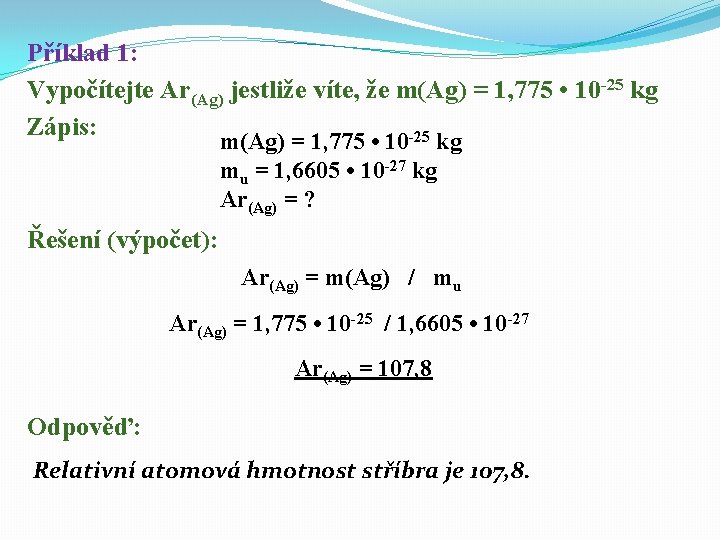 Příklad 1: Vypočítejte Ar(Ag) jestliže víte, že m(Ag) = 1, 775 • 10 -25