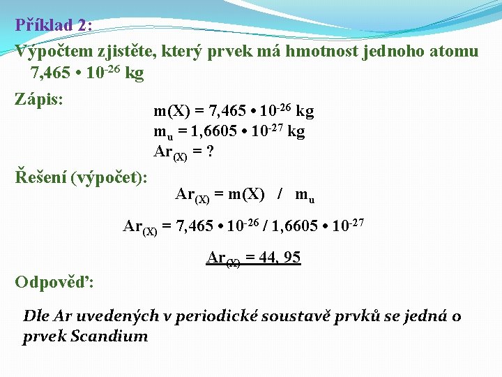 Příklad 2: Výpočtem zjistěte, který prvek má hmotnost jednoho atomu 7, 465 • 10