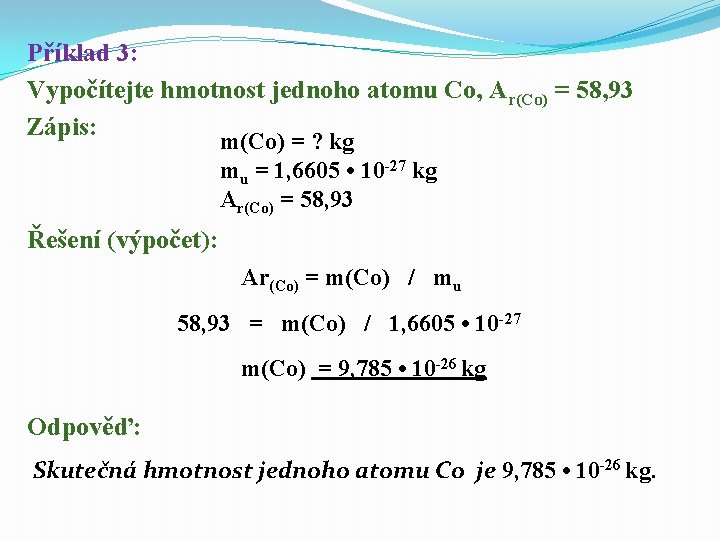 Příklad 3: Vypočítejte hmotnost jednoho atomu Co, Ar(Co) = 58, 93 Zápis: m(Co) =