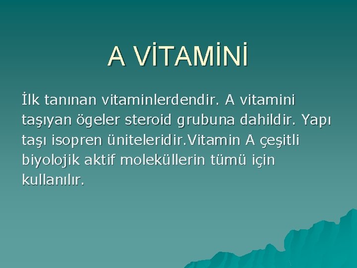 A VİTAMİNİ İlk tanınan vitaminlerdendir. A vitamini taşıyan ögeler steroid grubuna dahildir. Yapı taşı
