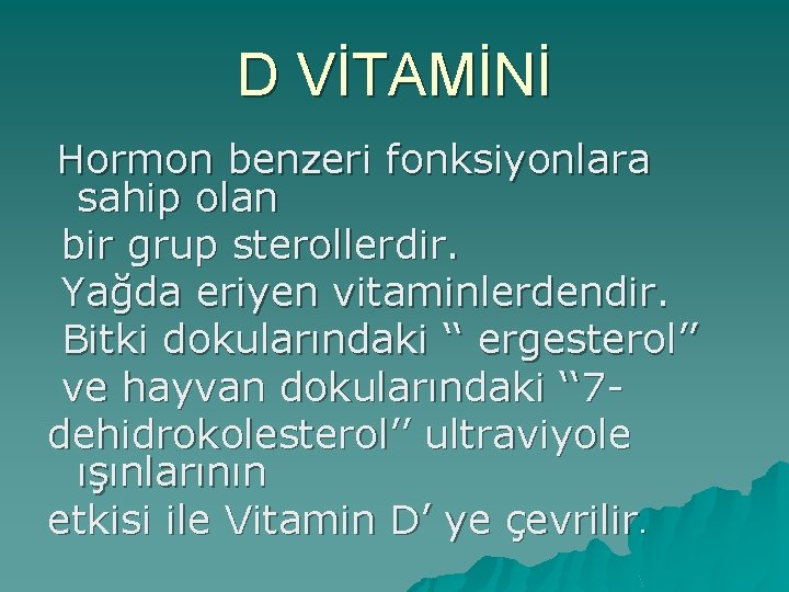 D VİTAMİNİ Hormon benzeri fonksiyonlara sahip olan bir grup sterollerdir. Yağda eriyen vitaminlerdendir. Bitki