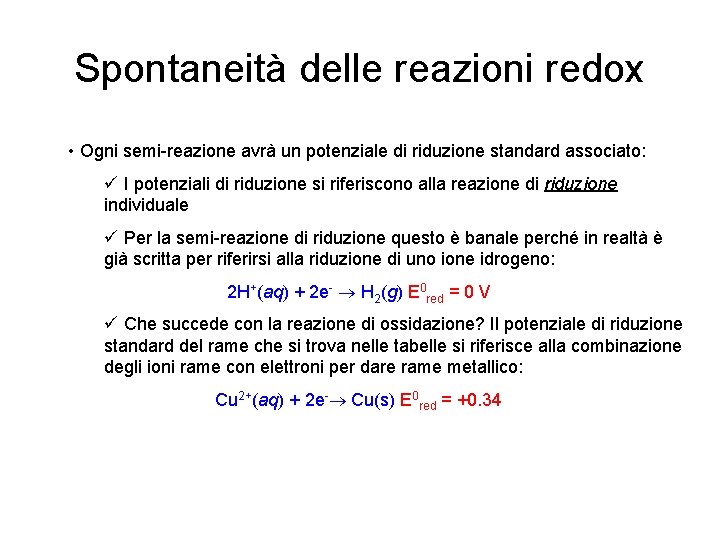 Spontaneità delle reazioni redox • Ogni semi-reazione avrà un potenziale di riduzione standard associato: