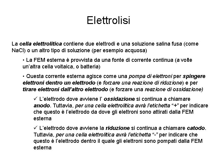 Elettrolisi La cella elettrolitica contiene due elettrodi e una soluzione salina fusa (come Na.
