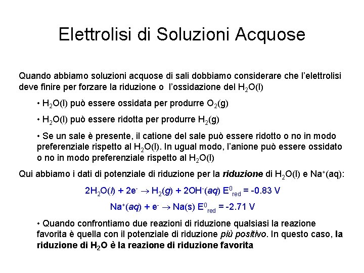 Elettrolisi di Soluzioni Acquose Quando abbiamo soluzioni acquose di sali dobbiamo considerare che l’elettrolisi