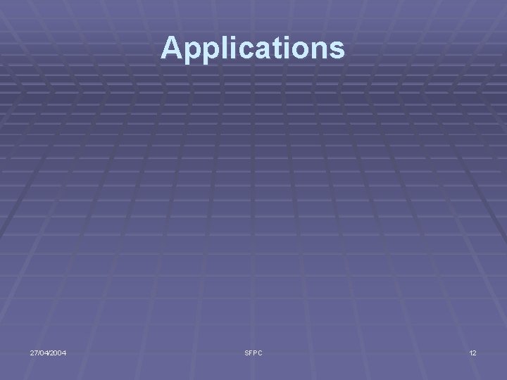 Applications 27/04/2004 SFPC 12 