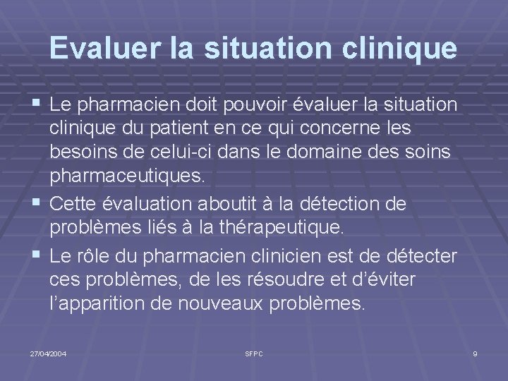 Evaluer la situation clinique § Le pharmacien doit pouvoir évaluer la situation clinique du