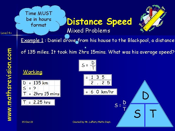 Time MUST be in hours format Time Distance Speed Level 4+ Mixed Problems www.