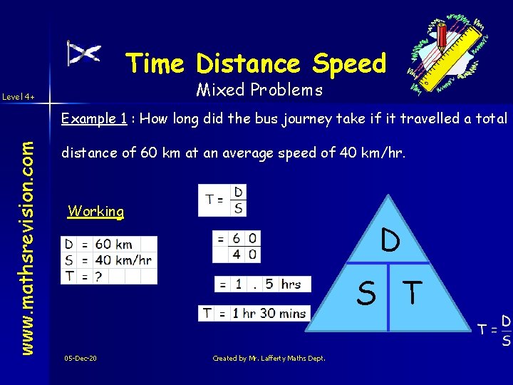 Time Distance Speed Mixed Problems Level 4+ www. mathsrevision. com Example 1 : How