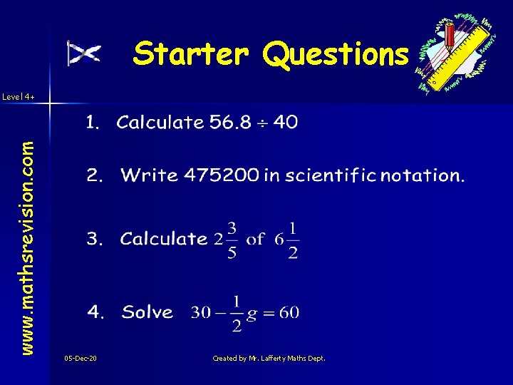 Starter Questions www. mathsrevision. com Level 4+ 05 -Dec-20 Created by Mr. Lafferty Maths