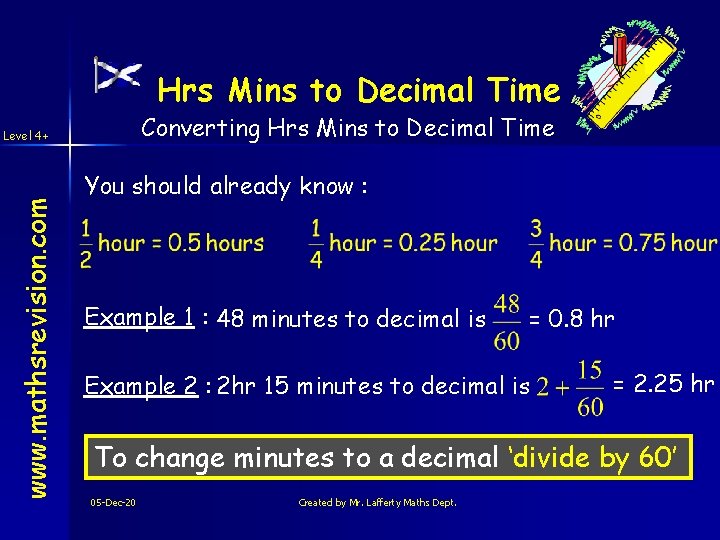Hrs Mins to Decimal Time Converting Hrs Mins to Decimal Time www. mathsrevision. com