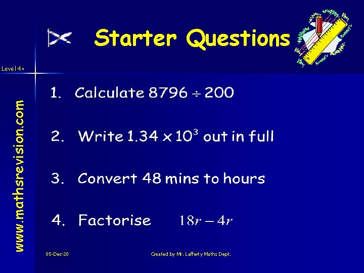 Starter Questions www. mathsrevision. com Level 4+ 05 -Dec-20 Created by Mr. Lafferty Maths