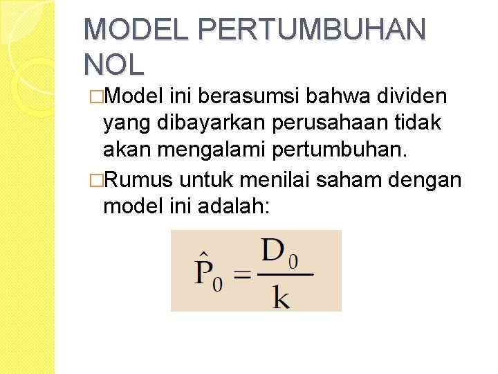 MODEL PERTUMBUHAN NOL �Model ini berasumsi bahwa dividen yang dibayarkan perusahaan tidak akan mengalami