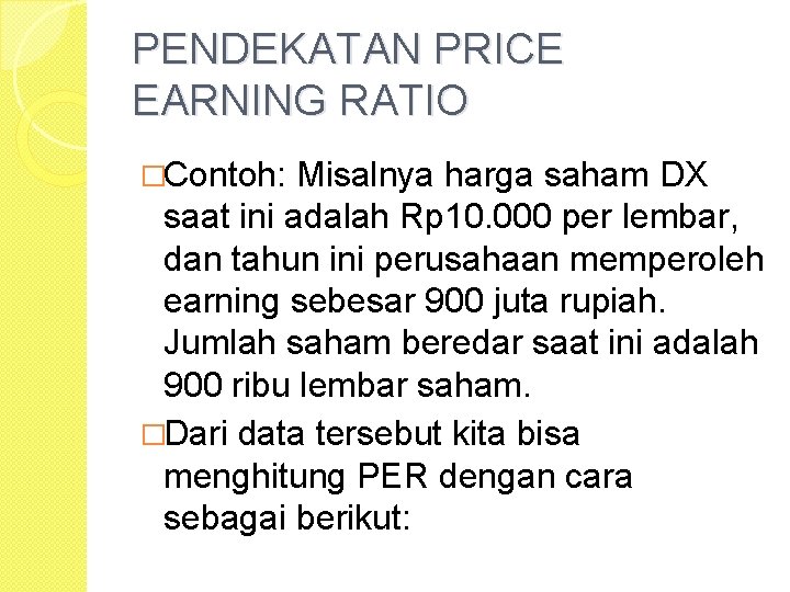 PENDEKATAN PRICE EARNING RATIO �Contoh: Misalnya harga saham DX saat ini adalah Rp 10.