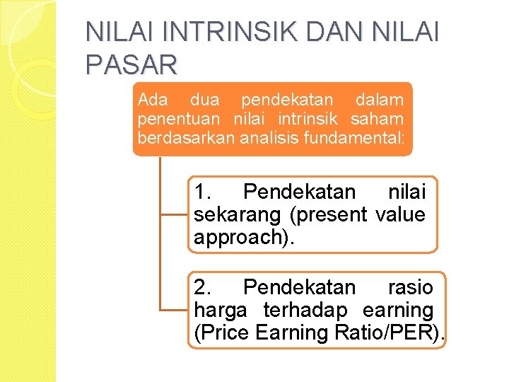 NILAI INTRINSIK DAN NILAI PASAR Ada dua pendekatan dalam penentuan nilai intrinsik saham berdasarkan