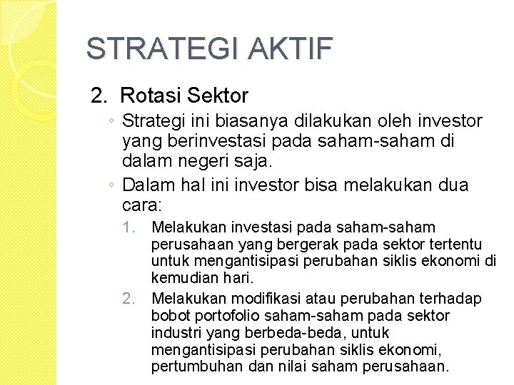 STRATEGI AKTIF 2. Rotasi Sektor ◦ Strategi ini biasanya dilakukan oleh investor yang berinvestasi