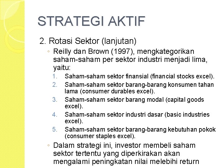 STRATEGI AKTIF 2. Rotasi Sektor (lanjutan) ◦ Reilly dan Brown (1997), mengkategorikan saham-saham per