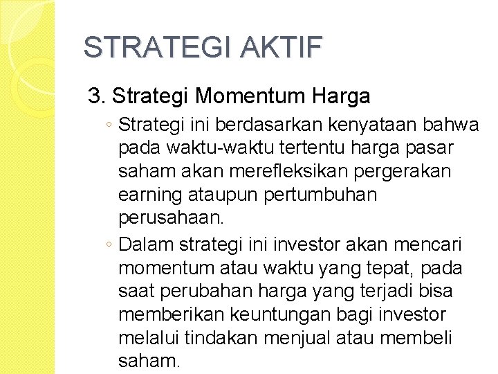 STRATEGI AKTIF 3. Strategi Momentum Harga ◦ Strategi ini berdasarkan kenyataan bahwa pada waktu-waktu