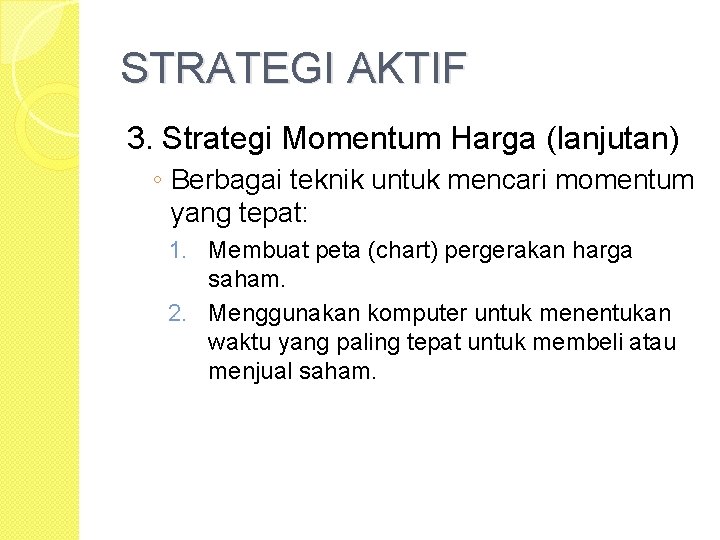 STRATEGI AKTIF 3. Strategi Momentum Harga (lanjutan) ◦ Berbagai teknik untuk mencari momentum yang