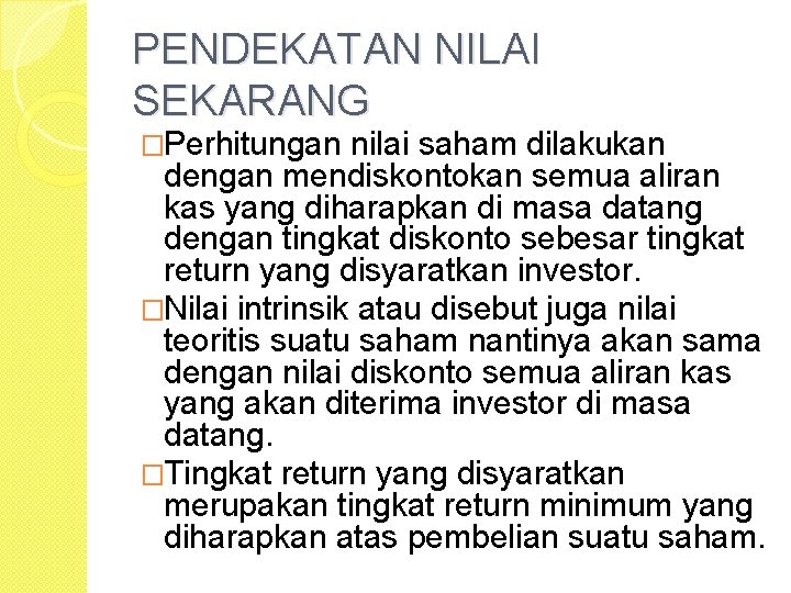 PENDEKATAN NILAI SEKARANG �Perhitungan nilai saham dilakukan dengan mendiskontokan semua aliran kas yang diharapkan