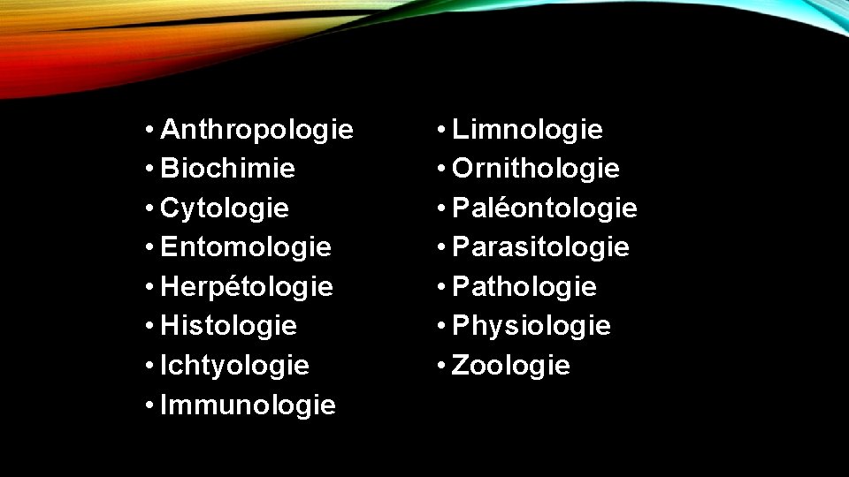  • Anthropologie • Biochimie • Cytologie • Entomologie • Herpétologie • Histologie •