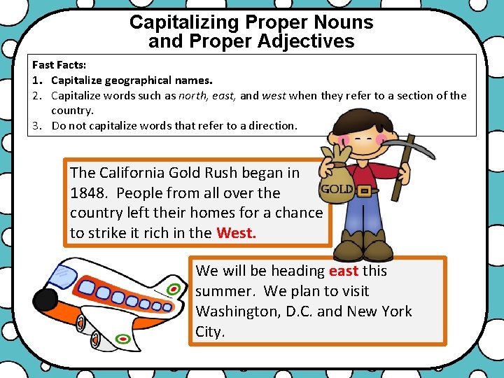 Capitalizing Proper Nouns and Proper Adjectives Fast Facts: 1. Capitalize geographical names. 2. Capitalize