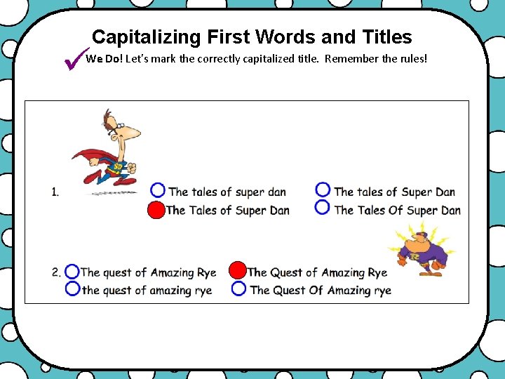 Capitalizing First Words and Titles We Do! Let’s mark the correctly capitalized title. Remember