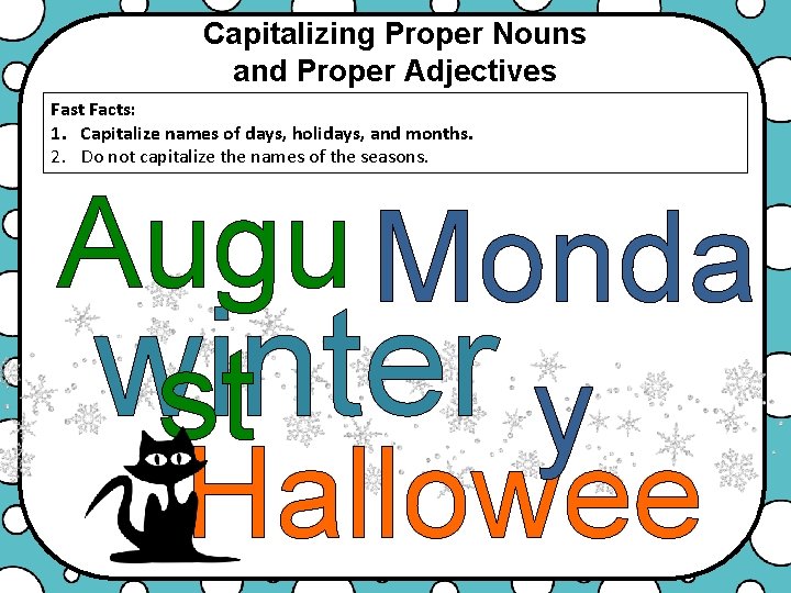 Capitalizing Proper Nouns and Proper Adjectives Fast Facts: 1. Capitalize names of days, holidays,
