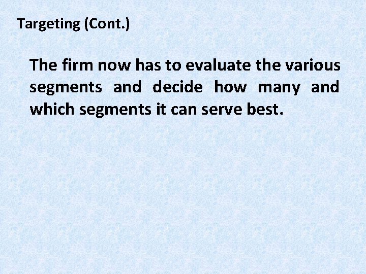 Targeting (Cont. ) The firm now has to evaluate the various segments and decide Targeting (Cont. ) The firm now has to evaluate the various segments and decide