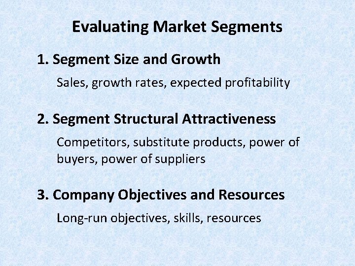 Evaluating Market Segments 1. Segment Size and Growth Sales, growth rates, expected profitability 2. Evaluating Market Segments 1. Segment Size and Growth Sales, growth rates, expected profitability 2.