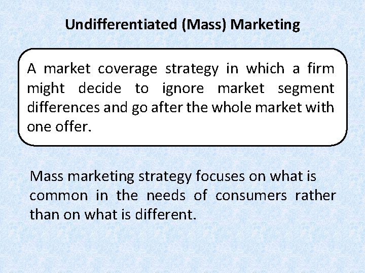 Undifferentiated (Mass) Marketing A market coverage strategy in which a firm might decide to Undifferentiated (Mass) Marketing A market coverage strategy in which a firm might decide to
