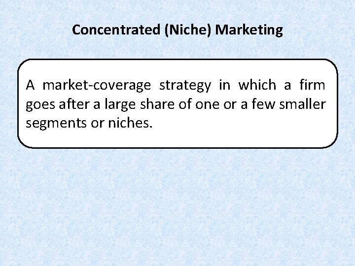 Concentrated (Niche) Marketing A market-coverage strategy in which a firm goes after a large Concentrated (Niche) Marketing A market-coverage strategy in which a firm goes after a large