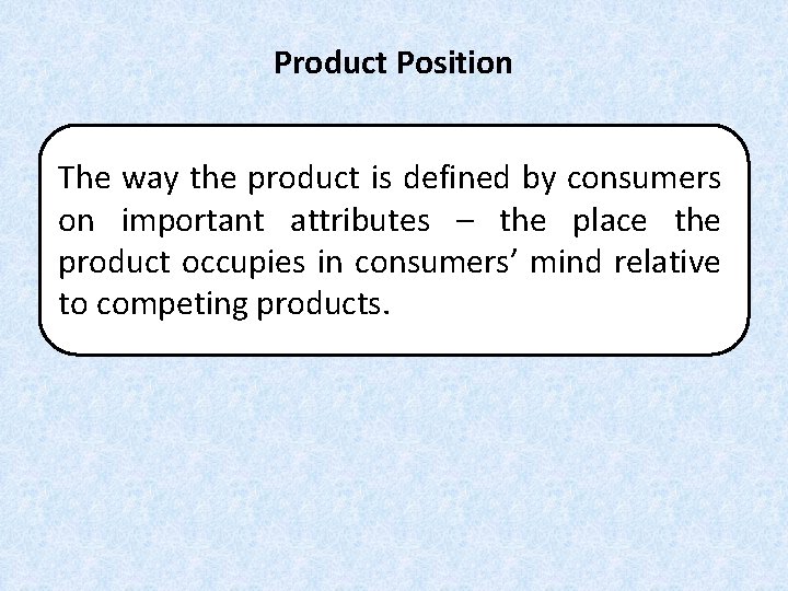 Product Position The way the product is defined by consumers on important attributes – Product Position The way the product is defined by consumers on important attributes –
