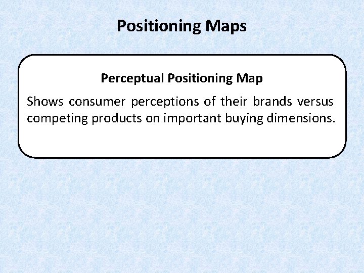 Positioning Maps Perceptual Positioning Map Shows consumer perceptions of their brands versus competing products Positioning Maps Perceptual Positioning Map Shows consumer perceptions of their brands versus competing products