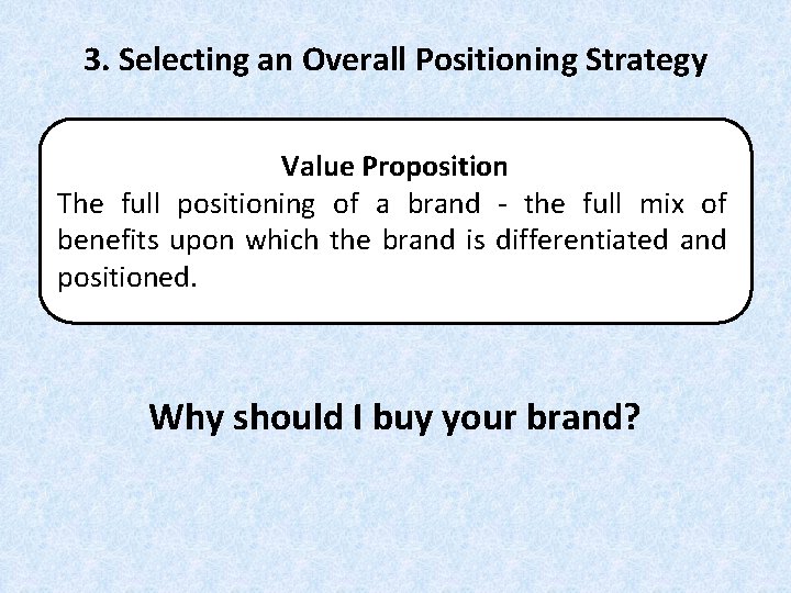 3. Selecting an Overall Positioning Strategy Value Proposition The full positioning of a brand 3. Selecting an Overall Positioning Strategy Value Proposition The full positioning of a brand