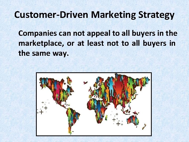 Customer-Driven Marketing Strategy Companies can not appeal to all buyers in the marketplace, or Customer-Driven Marketing Strategy Companies can not appeal to all buyers in the marketplace, or
