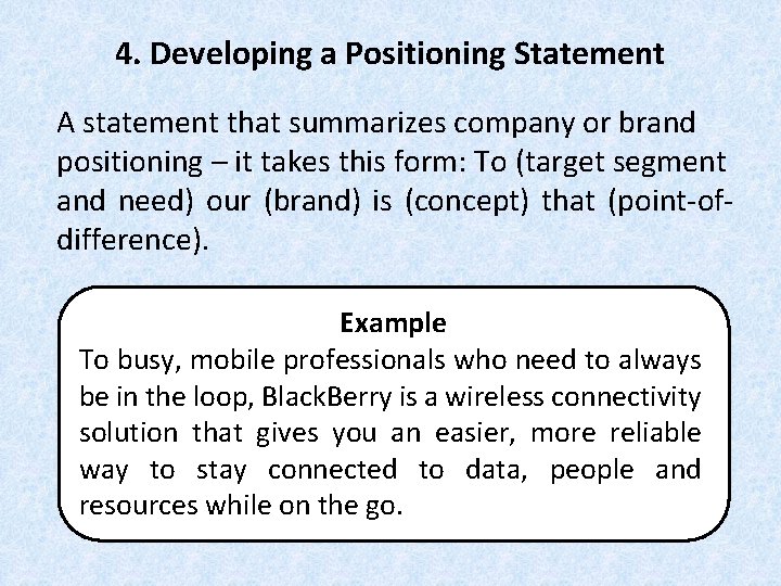 4. Developing a Positioning Statement A statement that summarizes company or brand positioning – 4. Developing a Positioning Statement A statement that summarizes company or brand positioning –