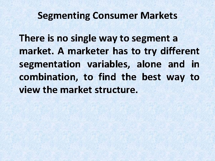 Segmenting Consumer Markets There is no single way to segment a market. A marketer Segmenting Consumer Markets There is no single way to segment a market. A marketer