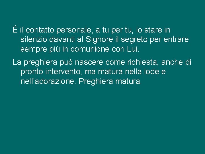 È il contatto personale, a tu per tu, lo stare in silenzio davanti al