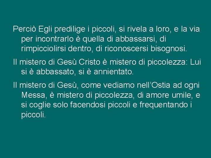 Perciò Egli predilige i piccoli, si rivela a loro, e la via per incontrarlo