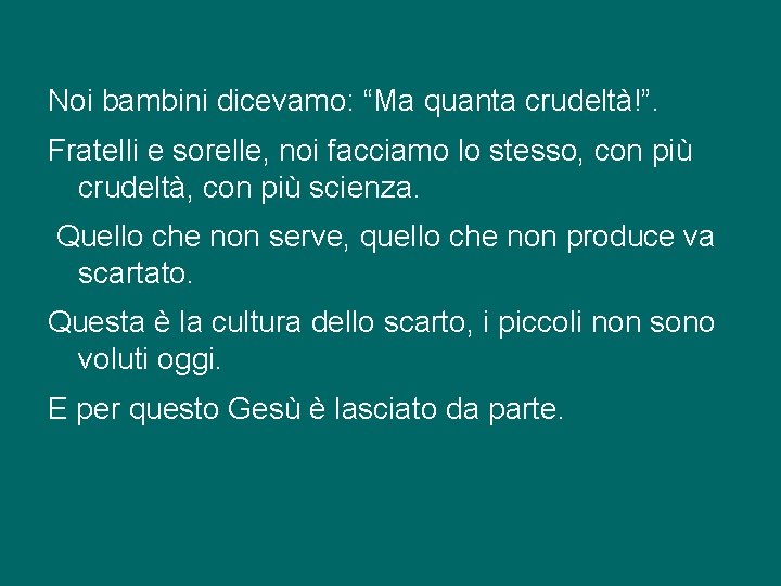 Noi bambini dicevamo: “Ma quanta crudeltà!”. Fratelli e sorelle, noi facciamo lo stesso, con