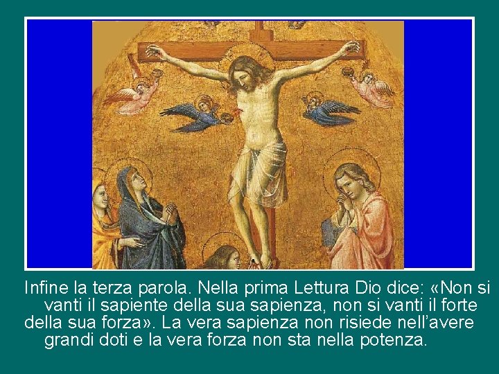 Infine la terza parola. Nella prima Lettura Dio dice: «Non si vanti il sapiente