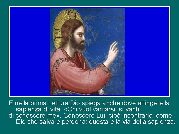 E nella prima Lettura Dio spiega anche dove attingere la sapienza di vita: «Chi