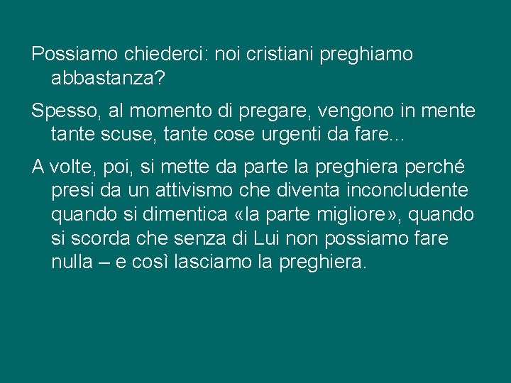 Possiamo chiederci: noi cristiani preghiamo abbastanza? Spesso, al momento di pregare, vengono in mente